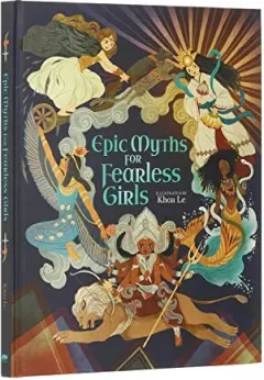 Coperta cărții Epic Myths for Fearless Girls, Claudia Martin, Khoa Le