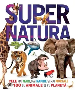 Coperta cărții Supernatura. Cele mai mari, mai rapide și mai mortale 100 de animale de pe planeta