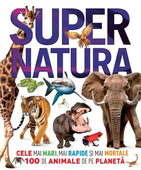 Coperta cărții Supernatura. Cele mai mari, mai rapide și mai mortale 100 de animale de pe planeta