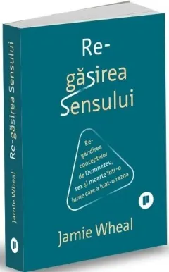 Coperta cărții Regăsirea sensului. Regândirea conceptelor de Dumnezeu, sex și moarte într-o lume care a luat-o razna