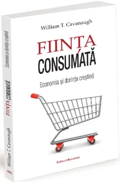 Coperta cărții Ființa consumată. Economia și doctrina creștină
