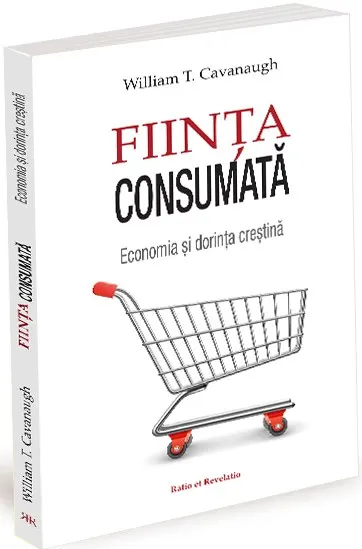Coperta cărții Ființa consumată. Economia și doctrina creștină
