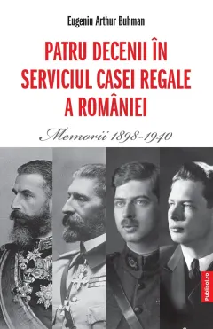 Coperta cărții Patru decenii in serviciul Casei Regale a Romaniei. Memorii 1898-1940