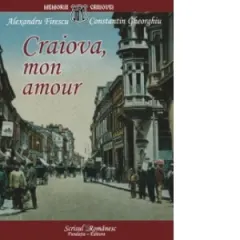 Coperta cărții Craiova, mon amour. File de arhiva istorica si sentimentala
