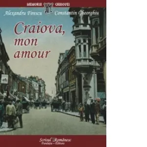 Coperta cărții Craiova, mon amour. File de arhiva istorica si sentimentala