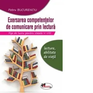 Coperta cărții Exersarea competentelor de comunicare prin lectura. Fise de lucru pentru clasele V-VIII
