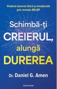 Coperta cărții Schimba-ti creierul, alunga durerea. Vindeca durerea fizica si emotionala prin metoda RELIEF