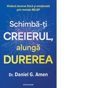 Coperta cărții Schimba-ti creierul, alunga durerea. Vindeca durerea fizica si emotionala prin metoda RELIEF