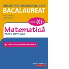 Coperta cărții Simularea examenului de bacalaureat. Matematica. Clasa a XI-a. Profil mate-info. 30 de de teste, dupa modelul M.E.N.