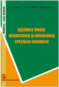 Coperta cărții Asezarile umane. Organizarea si amenajarea spatiului geografic