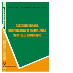 Coperta cărții Asezarile umane. Organizarea si amenajarea spatiului geografic