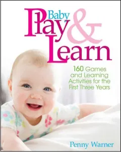 Coperta cărții Baby Play And Learn 160 Games and Learning Activities for the First Three Years
