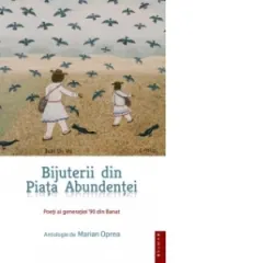 Coperta cărții BIJUTERII DIN PIATA ABUNDENTEI - Poeti ai generatiei 90 din Banat, Antologie de Marian Oprea