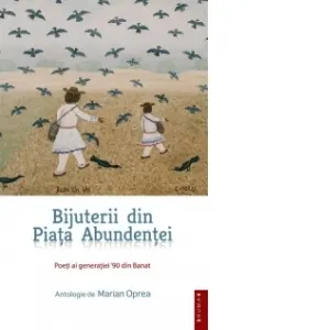 Coperta cărții BIJUTERII DIN PIATA ABUNDENTEI - Poeti ai generatiei 90 din Banat, Antologie de Marian Oprea