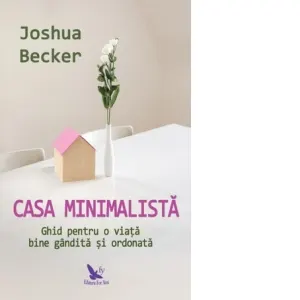 Coperta cărții Casa minimalista. Ghid pentru o viata bine gandita si ordonata