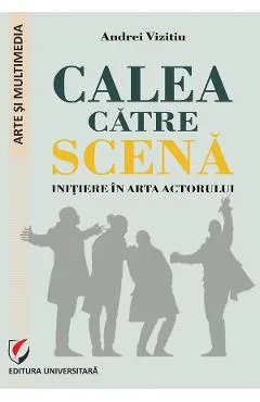 Coperta cărții Calea catre scena. Initiere in arta actorului