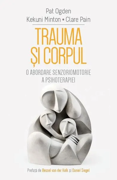 Coperta cărții Trauma si corpul. O abordare senzoriomotorie a psihoterapiei - Pat Ogden, Kekuni Minton, Clare Pain