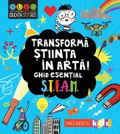 Coperta cărții Transformă știința în artă! Ghid esențial STEAM!