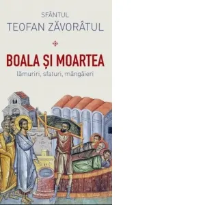 Coperta cărții Boala si moartea. Lamuriri, sfaturi, mangaieri