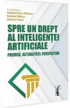 Coperta cărții Spre un drept al inteligentei artificiale. Premise. Actualitati. Perspective - Andrei Dutu-Buzura, Gabriel Manu, Sorana Popa