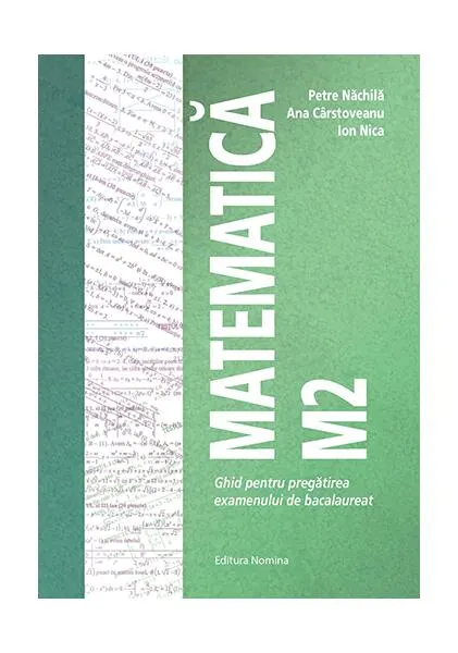 Coperta cărții Matematica M2. Ghid pentru pregatirea examenului de bacalaureat - Petre Nachila, Ana Carstoveanu, Ion Nica