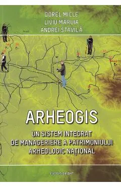 Coperta cărții Arheogis. Un sistem integrat de manageriere a patrimoniului arheologic national - Dorel Micle, Liviu Maruia, Andrei Stavila