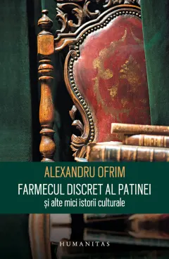 Coperta cărții Farmecul discret al patinei și alte mici istorii culturale