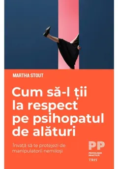 Coperta cărții Cum să-l ții la respect pe psihopatul de alături. Învață să te protejezi de manipulatorii nemiloși