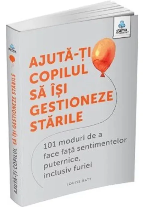 Coperta cărții Ajuta-ti copilul sa isi gestioneze starile: 101 metode de a face fata sentimentelor, inclusiv furiei