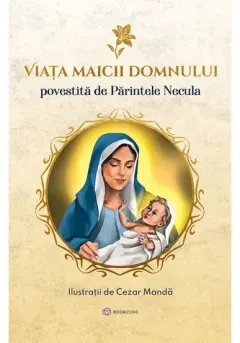 Coperta cărții Viata Maicii Domnului - Povestita de Parintele Necula