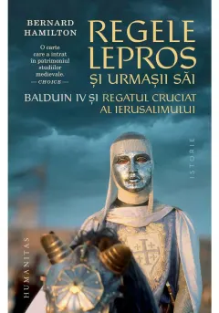 Coperta cărții Regele lepros. Balduin IV si Regatul Cruciat al Ierusalimului