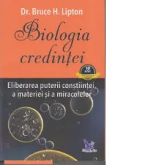 Coperta cărții Biologia credintei. Eliberarea puterii constiintei, a materiei si a miracolelor