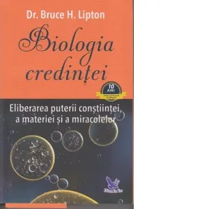 Coperta cărții Biologia credintei. Eliberarea puterii constiintei, a materiei si a miracolelor