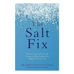 Coperta cărții The Salt Fix: Why the Experts Got it All Wrong and How Eating More Might Save Your Life, James DiNicolantonio