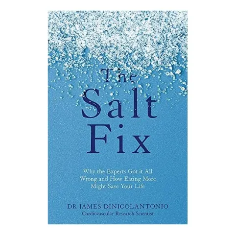 Coperta cărții The Salt Fix: Why the Experts Got it All Wrong and How Eating More Might Save Your Life, James DiNicolantonio