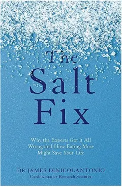 Coperta cărții The Salt Fix: Why the Experts Got it All Wrong and How Eating More Might Save Your Life, James DiNicolantonio