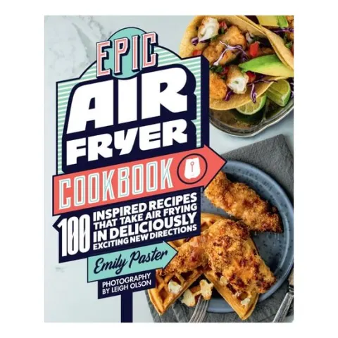 Coperta cărții Epic Air Fryer Cookbook 100 Inspired Recipes That Take Air-Frying in Deliciously Exciting New Directions