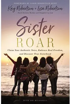 Coperta cărții Sister Roar, Kay Robertson, Lisa N. Robertson, Ami McConnell, Sadie Robertson Huff
