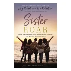 Coperta cărții Sister Roar, Kay Robertson, Lisa N. Robertson, Ami McConnell, Sadie Robertson Huff