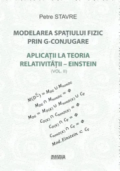 Coperta cărții Modelarea spațiului fizic prin G-conjugare. Aplicații la teoria relativității-Einstein vol. 2