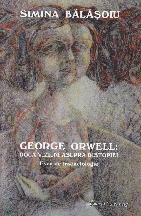 Coperta cărții George Orwell: doua viziuni asupra distopiei. Eseu de traductologie