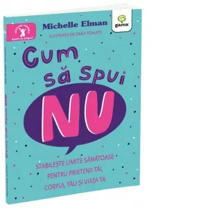 Coperta cărții Cum sa spui nu. Stabileste limite sanatoase pentru prietenii tai, corpul tau si viata ta