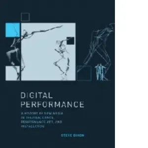 Coperta cărții Digital Performance : A History of New Media in Theater, Dance, Performance Art, and Installation