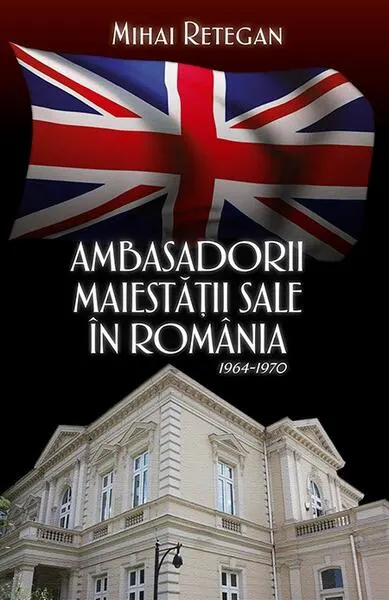 Coperta cărții Ambasadorii Maiestății Sale în România 1964-1970