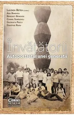 Coperta cărții Invatatorii. Autoportretul unei generatii - Lavinia Betea, Ana Benghia, Benedict Benghia, Cornel Ienasescu, Georgeta Pascu, Dimitrie Radu