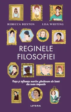 Coperta cărții Reginele filosofiei. Viata si influenta marilor ganditoare ale lumii din toate timpurile