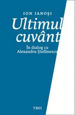 Coperta cărții Ultimul cuvânt. În dialog cu Alexandru Ștefănescu