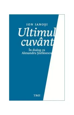 Coperta cărții Ultimul cuvânt. În dialog cu Alexandru Ștefănescu