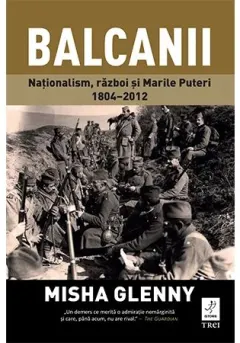 Coperta cărții Balcanii. Naționalism, război și Marile Puteri 1804–2012