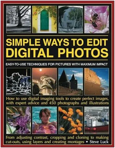 Coperta cărții Simple Ways To Edit Digital Photos Easytouse Techniques For Pictures With Maximum Impact How To Use Digital Imaging Tools To Create Perfect Images With Expert Advice And 450 Photographs And Illustrations,